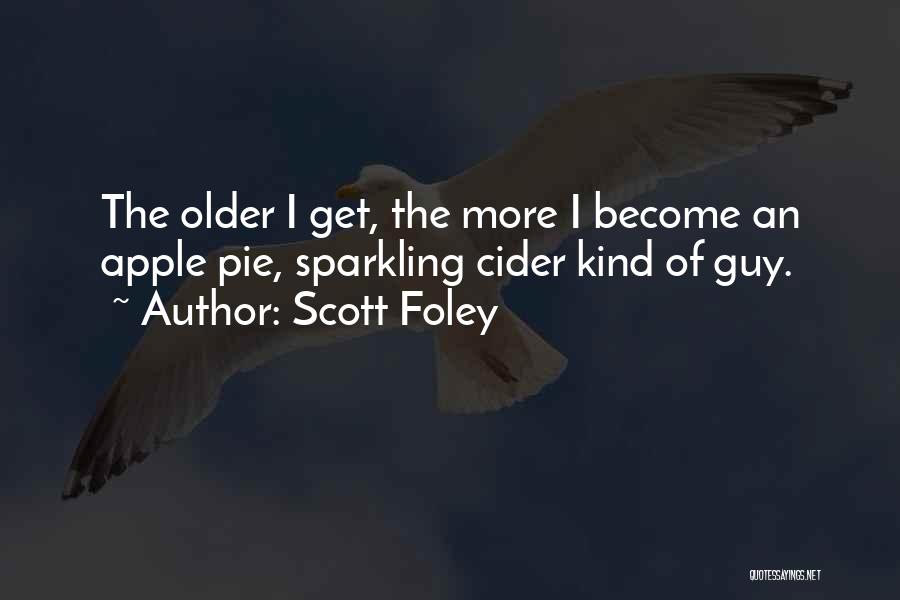 Scott Foley Quotes: The Older I Get, The More I Become An Apple Pie, Sparkling Cider Kind Of Guy.