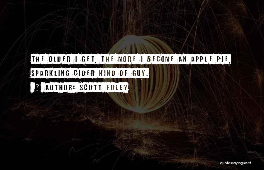 Scott Foley Quotes: The Older I Get, The More I Become An Apple Pie, Sparkling Cider Kind Of Guy.