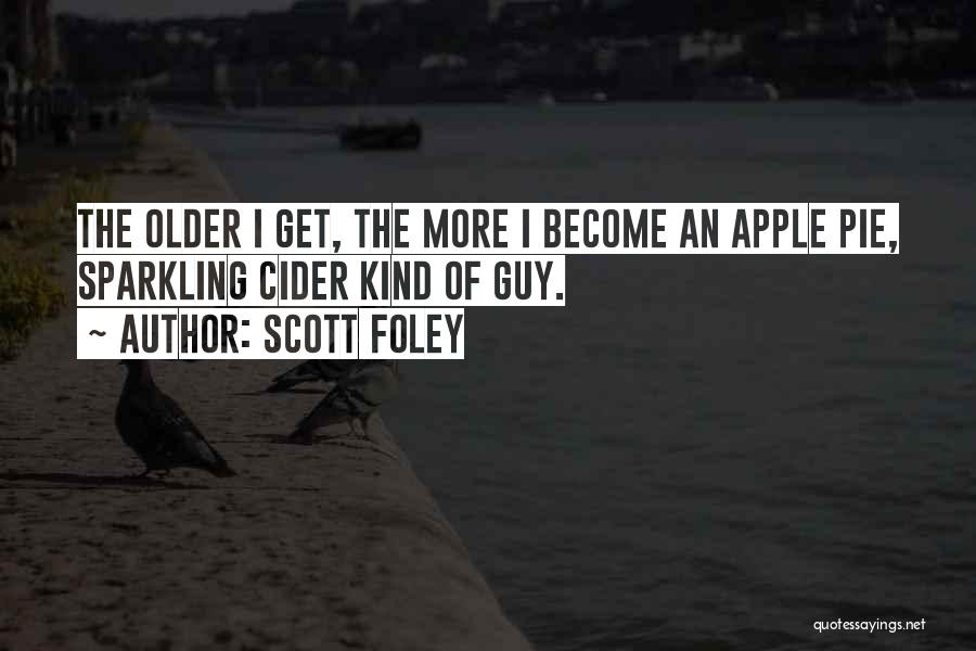 Scott Foley Quotes: The Older I Get, The More I Become An Apple Pie, Sparkling Cider Kind Of Guy.