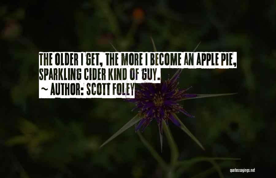 Scott Foley Quotes: The Older I Get, The More I Become An Apple Pie, Sparkling Cider Kind Of Guy.