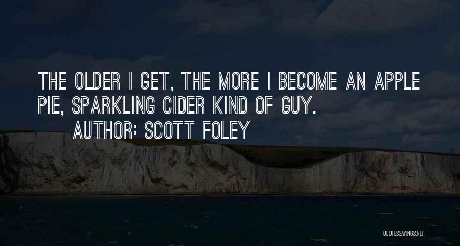 Scott Foley Quotes: The Older I Get, The More I Become An Apple Pie, Sparkling Cider Kind Of Guy.