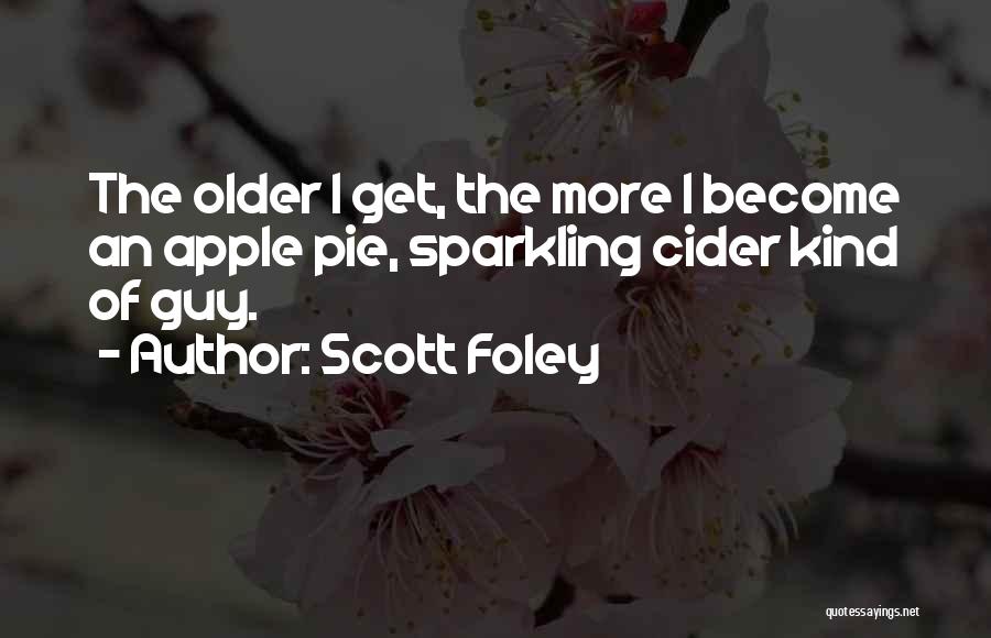 Scott Foley Quotes: The Older I Get, The More I Become An Apple Pie, Sparkling Cider Kind Of Guy.