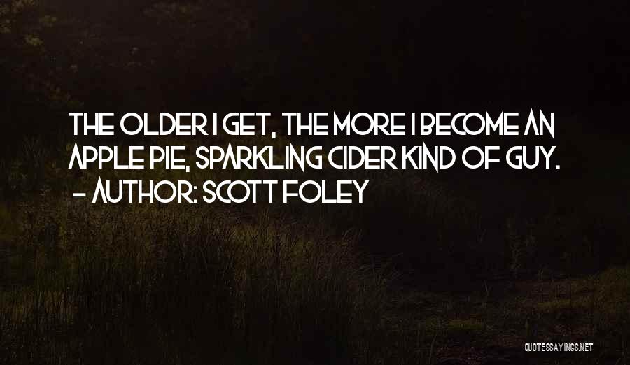 Scott Foley Quotes: The Older I Get, The More I Become An Apple Pie, Sparkling Cider Kind Of Guy.