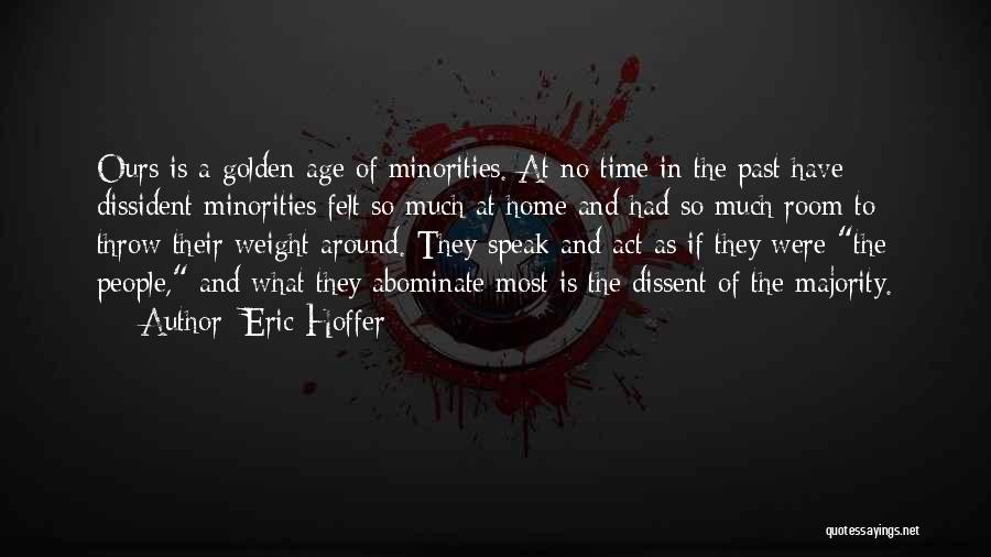 Eric Hoffer Quotes: Ours Is A Golden Age Of Minorities. At No Time In The Past Have Dissident Minorities Felt So Much At