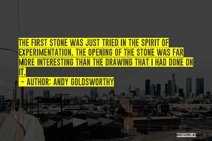 Andy Goldsworthy Quotes: The First Stone Was Just Tried In The Spirit Of Experimentation. The Opening Of The Stone Was Far More Interesting