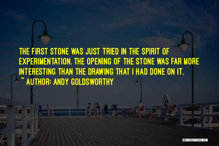 Andy Goldsworthy Quotes: The First Stone Was Just Tried In The Spirit Of Experimentation. The Opening Of The Stone Was Far More Interesting