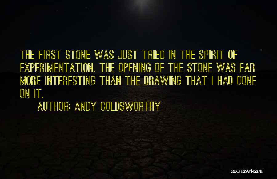 Andy Goldsworthy Quotes: The First Stone Was Just Tried In The Spirit Of Experimentation. The Opening Of The Stone Was Far More Interesting