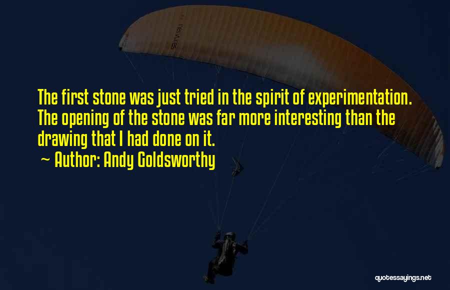 Andy Goldsworthy Quotes: The First Stone Was Just Tried In The Spirit Of Experimentation. The Opening Of The Stone Was Far More Interesting