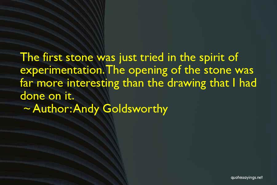 Andy Goldsworthy Quotes: The First Stone Was Just Tried In The Spirit Of Experimentation. The Opening Of The Stone Was Far More Interesting