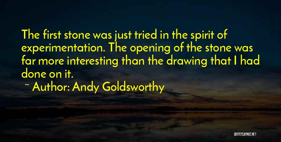 Andy Goldsworthy Quotes: The First Stone Was Just Tried In The Spirit Of Experimentation. The Opening Of The Stone Was Far More Interesting