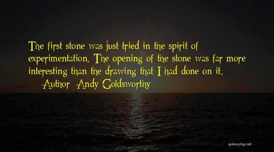 Andy Goldsworthy Quotes: The First Stone Was Just Tried In The Spirit Of Experimentation. The Opening Of The Stone Was Far More Interesting
