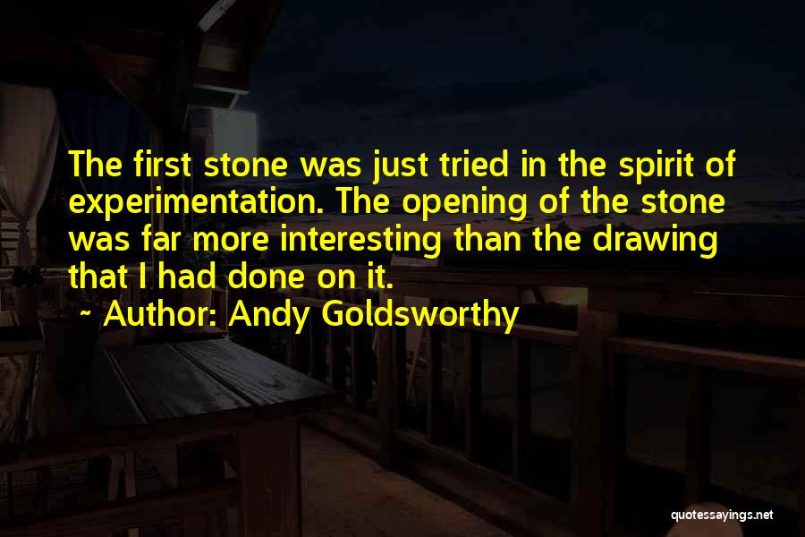 Andy Goldsworthy Quotes: The First Stone Was Just Tried In The Spirit Of Experimentation. The Opening Of The Stone Was Far More Interesting