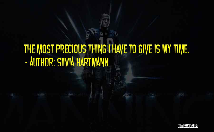 Silvia Hartmann Quotes: The Most Precious Thing I Have To Give Is My Time.