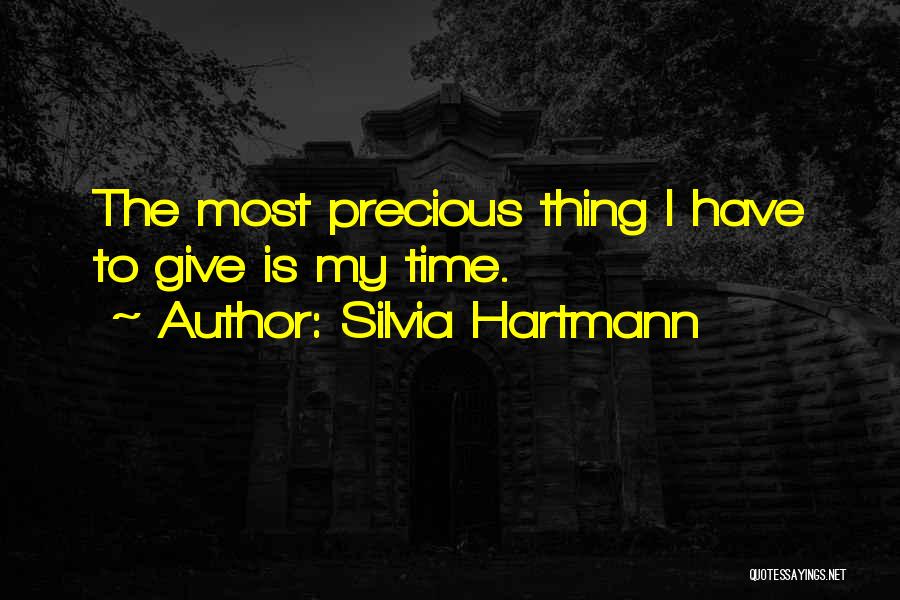 Silvia Hartmann Quotes: The Most Precious Thing I Have To Give Is My Time.