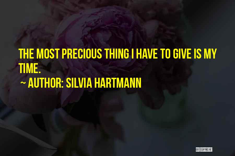 Silvia Hartmann Quotes: The Most Precious Thing I Have To Give Is My Time.