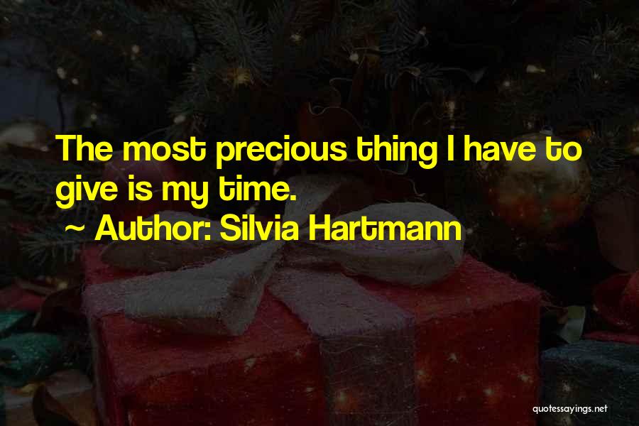 Silvia Hartmann Quotes: The Most Precious Thing I Have To Give Is My Time.