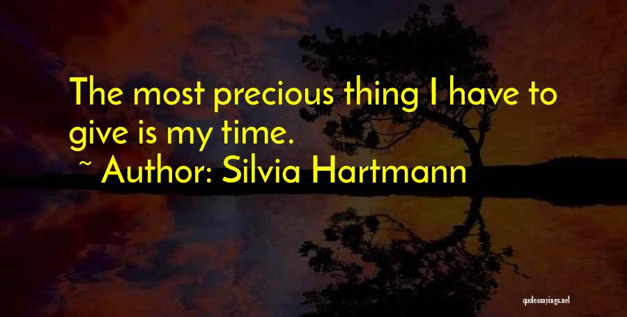 Silvia Hartmann Quotes: The Most Precious Thing I Have To Give Is My Time.