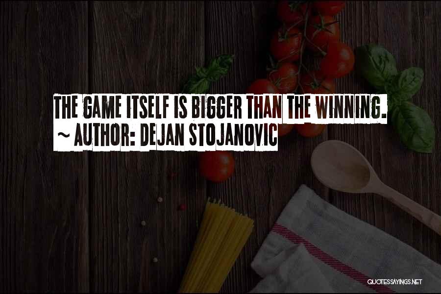 Dejan Stojanovic Quotes: The Game Itself Is Bigger Than The Winning.