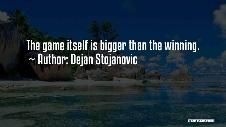 Dejan Stojanovic Quotes: The Game Itself Is Bigger Than The Winning.