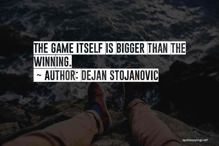 Dejan Stojanovic Quotes: The Game Itself Is Bigger Than The Winning.