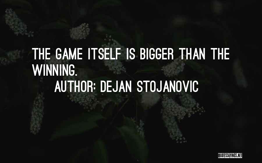 Dejan Stojanovic Quotes: The Game Itself Is Bigger Than The Winning.