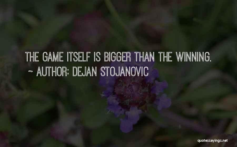 Dejan Stojanovic Quotes: The Game Itself Is Bigger Than The Winning.