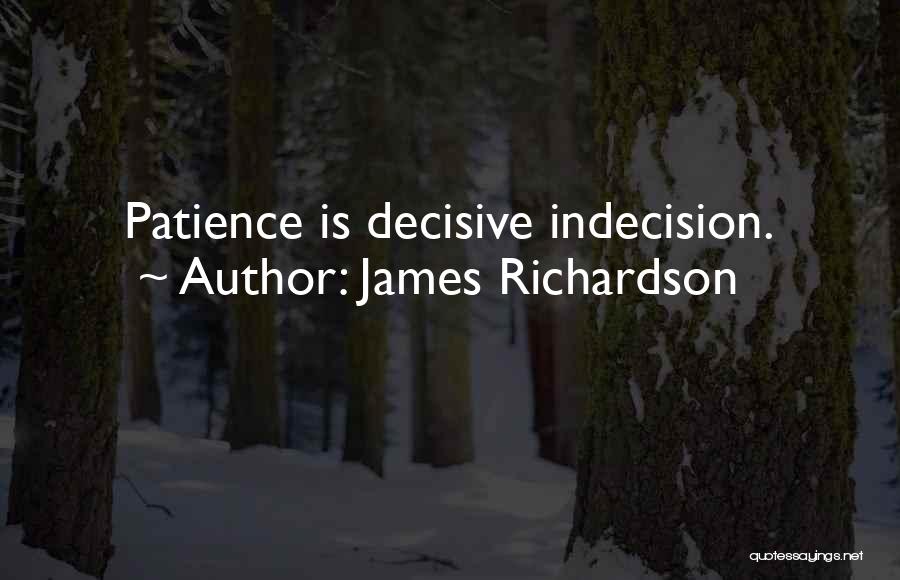 James Richardson Quotes: Patience Is Decisive Indecision.