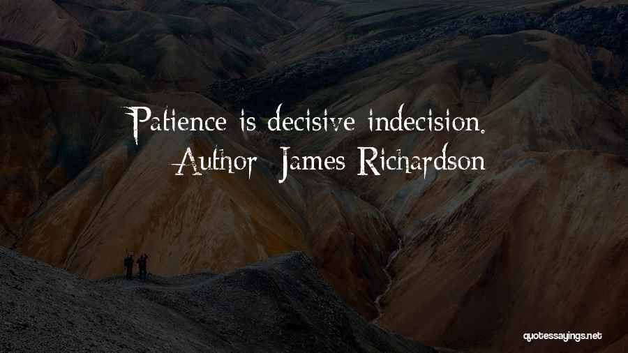 James Richardson Quotes: Patience Is Decisive Indecision.