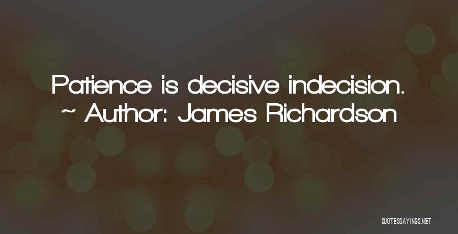 James Richardson Quotes: Patience Is Decisive Indecision.