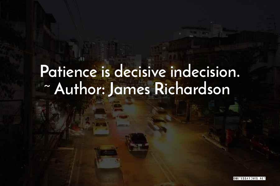 James Richardson Quotes: Patience Is Decisive Indecision.