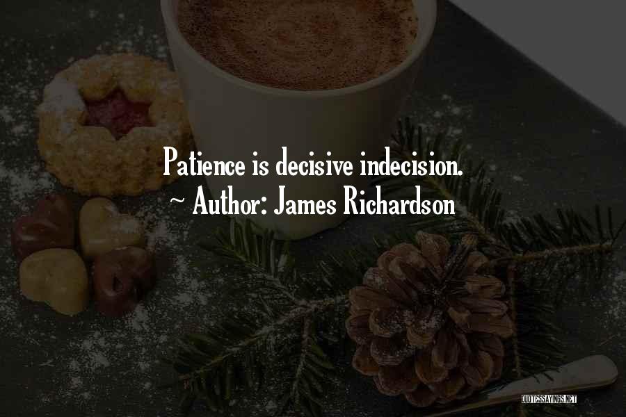 James Richardson Quotes: Patience Is Decisive Indecision.