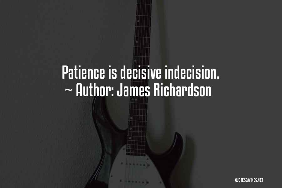 James Richardson Quotes: Patience Is Decisive Indecision.