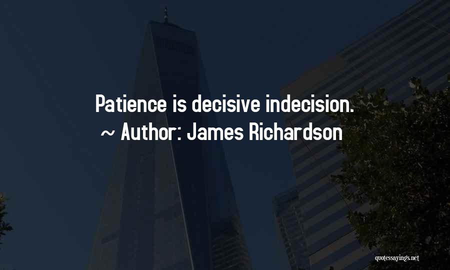 James Richardson Quotes: Patience Is Decisive Indecision.