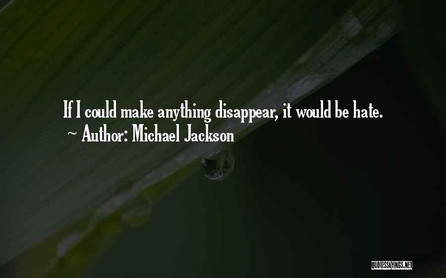 Michael Jackson Quotes: If I Could Make Anything Disappear, It Would Be Hate.