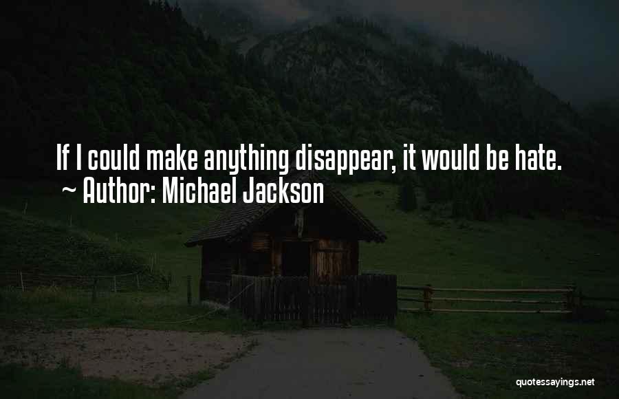 Michael Jackson Quotes: If I Could Make Anything Disappear, It Would Be Hate.