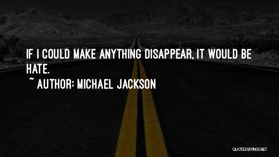 Michael Jackson Quotes: If I Could Make Anything Disappear, It Would Be Hate.