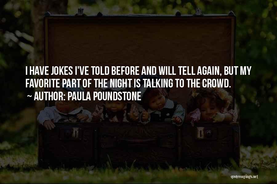 Paula Poundstone Quotes: I Have Jokes I've Told Before And Will Tell Again, But My Favorite Part Of The Night Is Talking To