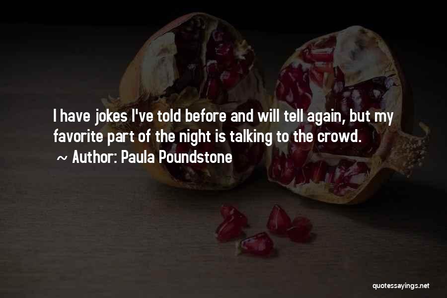 Paula Poundstone Quotes: I Have Jokes I've Told Before And Will Tell Again, But My Favorite Part Of The Night Is Talking To