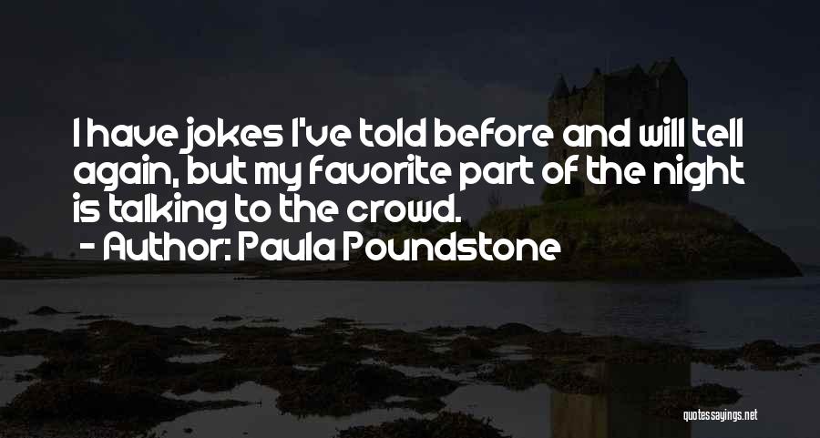 Paula Poundstone Quotes: I Have Jokes I've Told Before And Will Tell Again, But My Favorite Part Of The Night Is Talking To