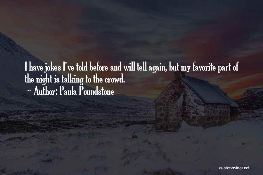 Paula Poundstone Quotes: I Have Jokes I've Told Before And Will Tell Again, But My Favorite Part Of The Night Is Talking To