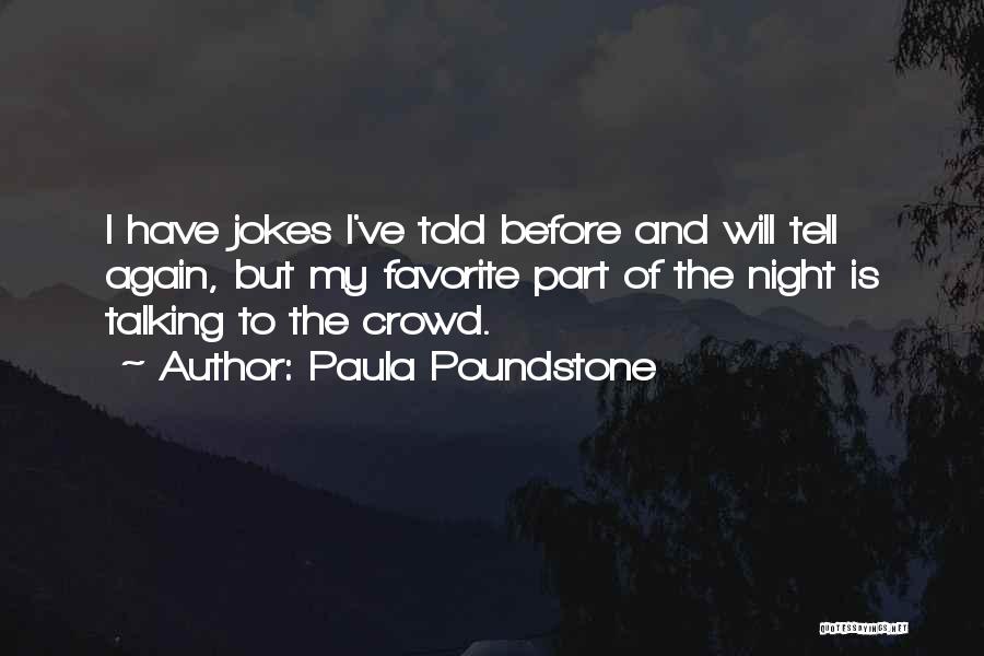 Paula Poundstone Quotes: I Have Jokes I've Told Before And Will Tell Again, But My Favorite Part Of The Night Is Talking To