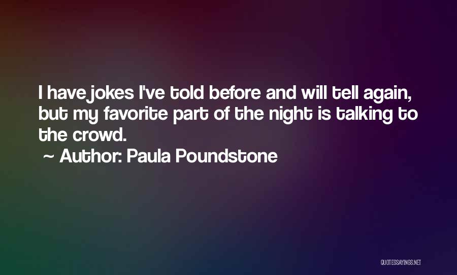 Paula Poundstone Quotes: I Have Jokes I've Told Before And Will Tell Again, But My Favorite Part Of The Night Is Talking To