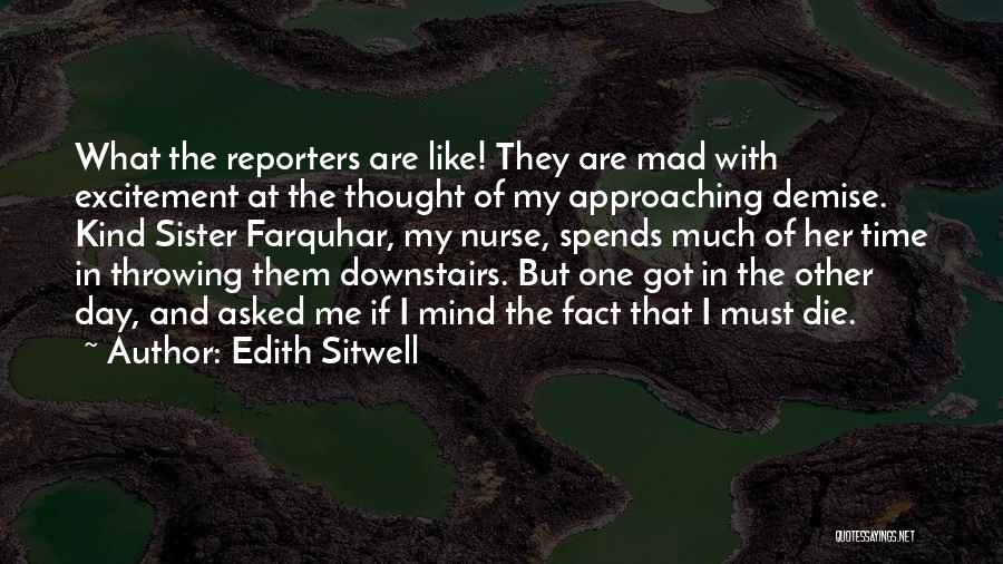 Edith Sitwell Quotes: What The Reporters Are Like! They Are Mad With Excitement At The Thought Of My Approaching Demise. Kind Sister Farquhar,