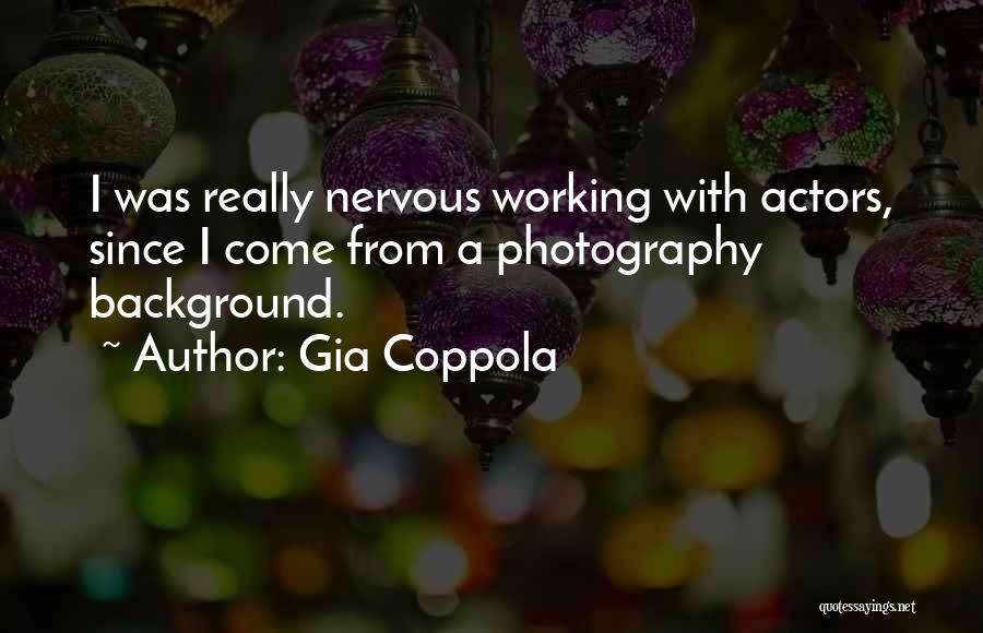 Gia Coppola Quotes: I Was Really Nervous Working With Actors, Since I Come From A Photography Background.