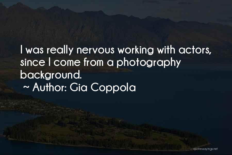 Gia Coppola Quotes: I Was Really Nervous Working With Actors, Since I Come From A Photography Background.