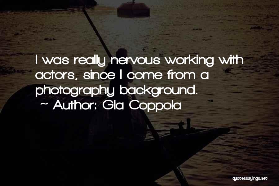 Gia Coppola Quotes: I Was Really Nervous Working With Actors, Since I Come From A Photography Background.