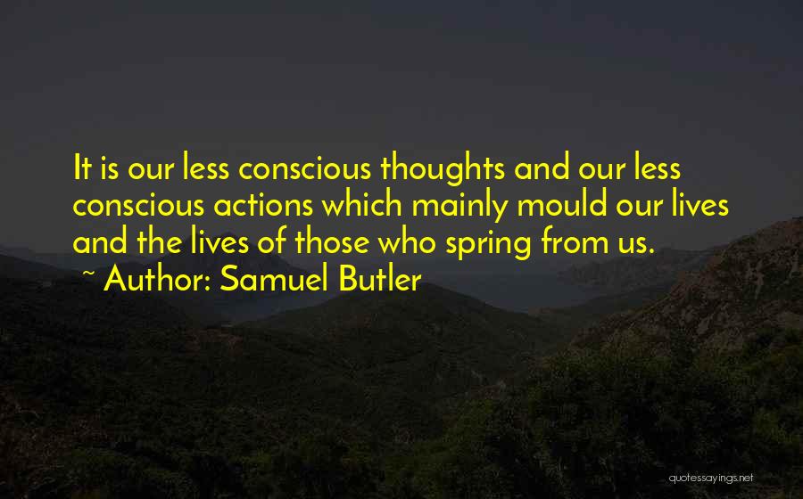 Samuel Butler Quotes: It Is Our Less Conscious Thoughts And Our Less Conscious Actions Which Mainly Mould Our Lives And The Lives Of