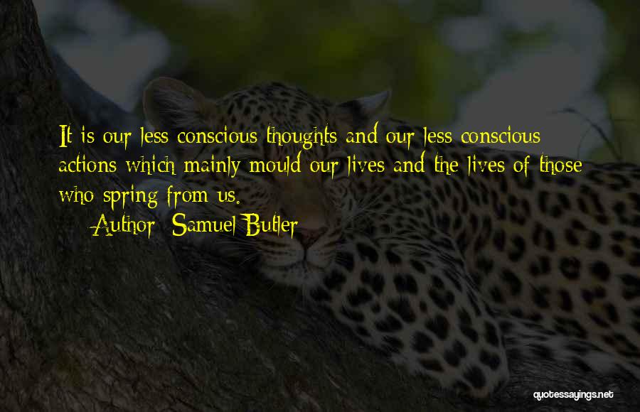Samuel Butler Quotes: It Is Our Less Conscious Thoughts And Our Less Conscious Actions Which Mainly Mould Our Lives And The Lives Of