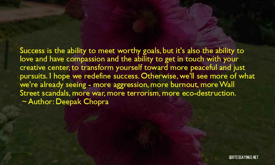 Deepak Chopra Quotes: Success Is The Ability To Meet Worthy Goals, But It's Also The Ability To Love And Have Compassion And The