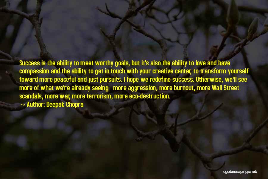 Deepak Chopra Quotes: Success Is The Ability To Meet Worthy Goals, But It's Also The Ability To Love And Have Compassion And The